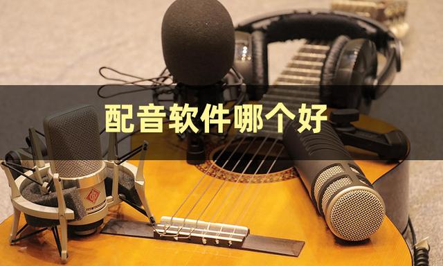 配音软件app排行，给视频配音的软件有哪些？