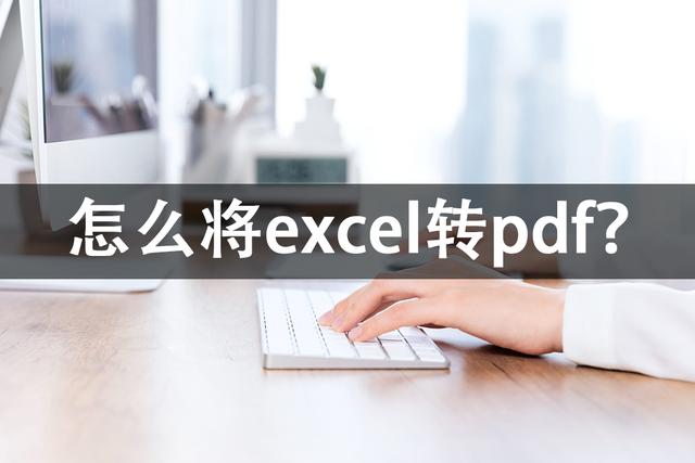 如何将excel转pdf？excel转换pdf的正确步骤