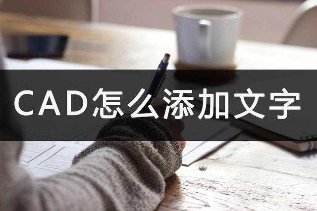 cad添加文字怎么添加？CAD格式文件快速添加文字的方法