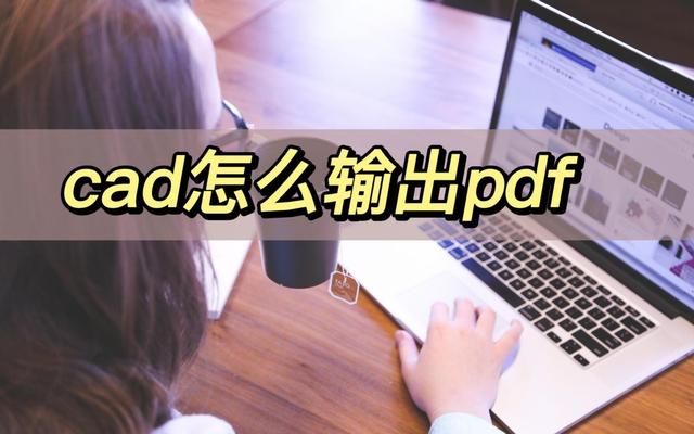 cad输出pdf怎么操作？cad输出pdf的详细方法步骤