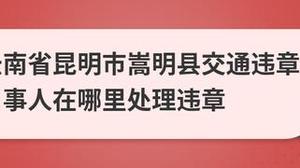 昆明市违章处理地点，昆明哪里可以处理违章？